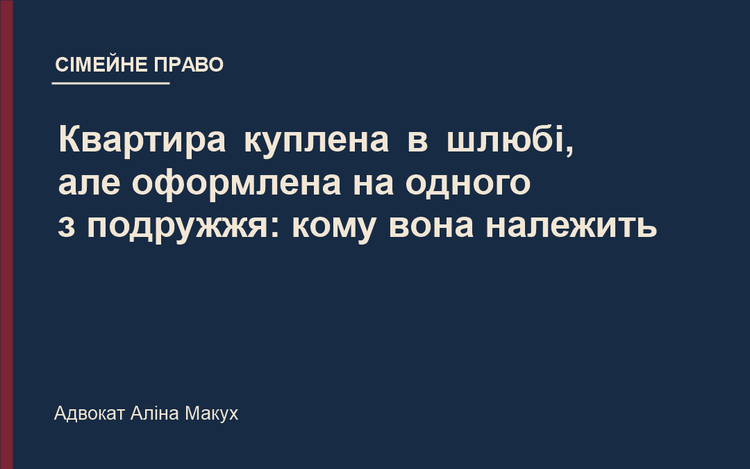 Квартира куплена в шлюбі, але оформлена на одного з подружжя: кому вона належить